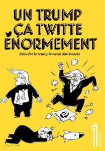 Le 1 Hors-série : Un Trump ça twitte énormement. Décoder le trumpisme en 350 tweets - Fottorino Eric - Cypel Sylvain - Héliot Eric