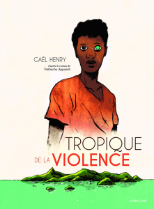 Tropique de la violence - Henry Gaël ; Appanah Nathacha ; Quignon Bastien