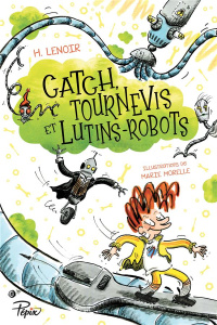 Catch, tournevis et lutins-robots - Lenoir H. ; Morelle Marie