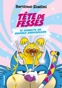 Tête de Fesses Tome 2 : Tête de Fesses te souhaite un mauvais anniversaire - Santini Bertrand