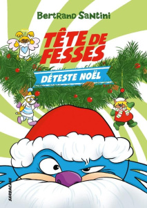 Tête de Fesses Tome 3 : Tête de Fesses déteste Noël - Santini Bertrand