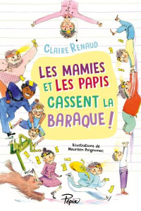Les mamies et les papis cassent la baraque ! - Renaud Claire ; Poignonec Maurèen
