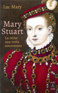 Mary Stuart. La reine aux trois couronnes - Mary Luc