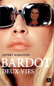 Bardot. Deux vies - Robinson Jeffrey ; Mourlon Jean-Paul