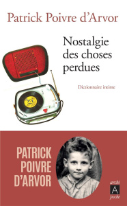 Nostalgie des choses perdues. Dictionnaire intime - Poivre d'Arvor Patrick