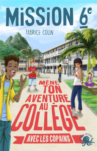 Mission 6e Tome 3 : Mène ton aventure au collège avec les copains ! - Colin Fabrice ; Xavier Jean-Mathias