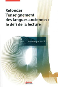 Refonder l'enseignement des langues anciennes. Le défi de la lecture - Augé Dominique ; Novakova Iva ; Tutin Agnès