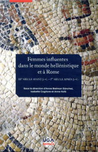 Femmes influentes dans le monde hellénistique et à Rome (IIIe siècle avant J.-C. - Ier siècle après - Bielman Sanchez Anne ; Cogitore Isabelle ; Kolb An