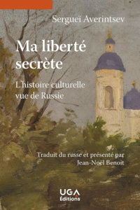 Ma liberté secrète. L'histoire culturelle vue de Russie - Averintsev Sergueï ; Benoit Jean-Noël