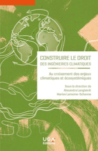 Construire le droit des ingénieries climatiques. Au croisement des enjeux climatiques et écosystémiq - Langlais Alexandra ; Lemoine-Schonne Marion ; Malj