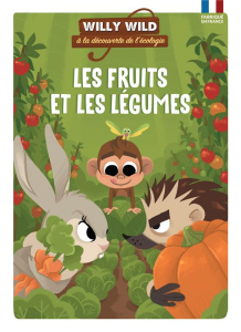 Willy Wild à la découverte de l'écologie : Les fruits et légumes - Lirquet Héloïse ; Baugé Pascale ; Villemonteil Don