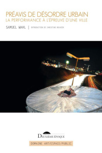 Préavis de désordre urbain. La performance à l'épreuve d'une ville - Wahl Samuel ; Bouvier Christine
