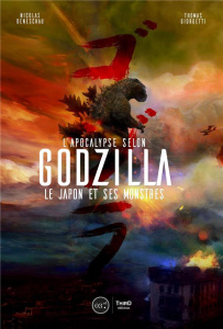 L'apocalypse selon Godzilla. Le Japon et ses monstres - Giorgetti Thomas ; Deneschau Nicolas