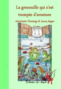 LA GRENOUILLE QUI S'EST TROMPE D'AVENTURE - HONTANG A. ET JAEGER