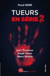 Tueurs en série. Tome 2, Jack L'éventreur, Jospeh Vacher, Albert DeSalvo - Dague Pascal
