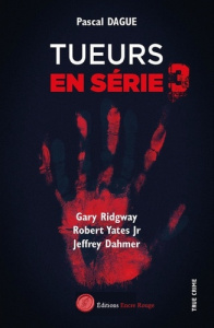 Tueurs en série. Tome 3, Gary Ridway, Robert Yates Jr, Jeffrey Dahmer - Dague Pascal