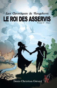 Les chroniques de Rougeterre, Le roi des Asservis Tome 1 : Alyx - Gerard Denis-Christian