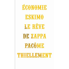 Economie eskimo. Le rêve de Zappa - Thiellement Pacôme