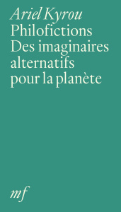 Philofictions. Des imaginaires alternatifs pour la planète - Kyrou Ariel