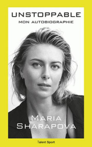 Unstoppable. Mon autobiographie - Sharapova Maria ; Bouchard Carole