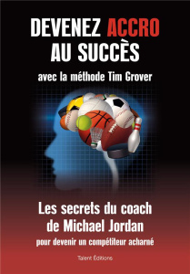 Devenez accro au succès avec la méthode Tim grover - Grover Tim ; Bougard Olivier