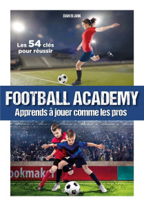 Football Academy. Apprends à jouer comme les pros - Blank Dan ; Bougard Olivier