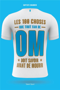 Les 100 choses que tout fan de l'OM doit savoir avant de mourir - Chaumier Baptiste