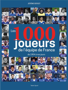 Les 1000 joueurs de l'équipe de France de 1904 à nos jours - Bergot Jérôme