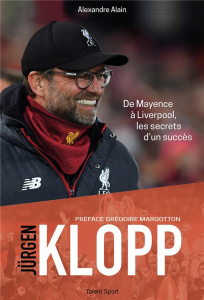 Jürgen Klopp. De Mayence à Liverpool, les secrets d'un succès - Alain Alexandre ; Margotton Grégoire