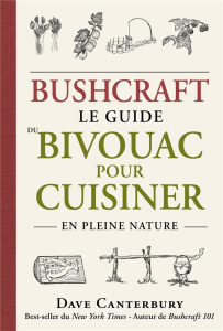 Bushcraft. Le guide du bivouac pour cuisiner en pleine nature - Canterbury Dave ; Brolles Yannick