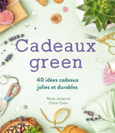 Cadeaux green. 40 idées cadeaux jolies et durables - Rosie James ; Cater Claire ; Morozov Vladimir