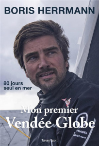 Mon premier Vendée Globe - Herrmann Boris ; Wolfers Andreas