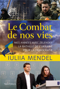 Le Combat de nos vies. Mes années avec Zelensky. La bataille de l'Ukraine pour la démocratie - Mendel Iuliia ; Brolles Yannick