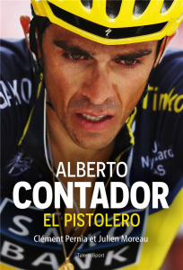 Alberto Contador. El Pistolero - Pernia Clément ; Julien Moreau