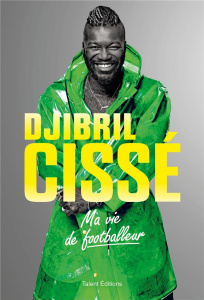 Ma vie de footballeur - Cissé Djibril ; Geffrotin Thibaut