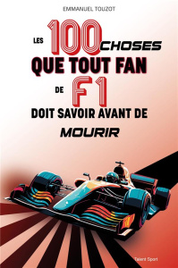 Les 100 choses que tout fan de F1 doit savoir avant de mourir - Touzot Emmanuel