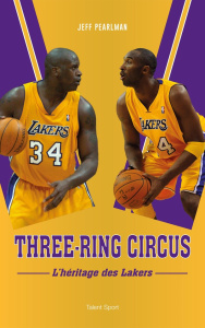 Three-Ring Circus. L'héritage des Lakers - Pearlman Jeff ; Mauboussin Mikaël
