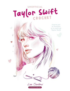 Unofficial Taylor Swift crochet. Inspiré par la musique et le style de Taylor Swift - Sartori Lee ; Laurent Barbara