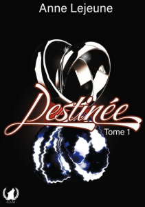 Destinée. Tome 1 - Lejeune Anne