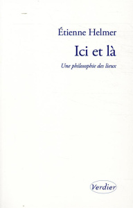 Ici et là. Une philosophie des lieux - Helmer Etienne