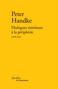 Dialogues intérieurs à la périphérie. Notes, 2016-2021 2024 - Handke Peter ; Margantin Laurent