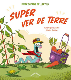 Super Copains du jardin : Super ver de terre - Cauchy Véronique ; Rublon Olivier