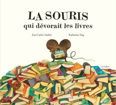 La souris qui dévorait les livres - Andrés José Carlos ; Sieg Katharina ; Pierru-Chant