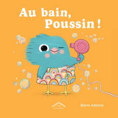 Au bain, Poussin ! - Antony Steve ; Romerowski Claire