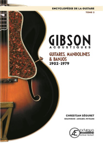 L'encyclopédie de la guitare. Tome 2, Gibson acoustiques : guitares, mandolines & banjos (1902-1979) - Séguret Christian