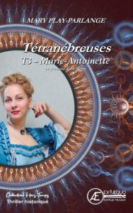 Tétranébreuses Tome 3 : Marie-Antoinette - Play-Parlange Mary