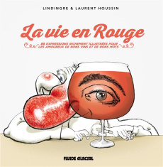 La vie en rouge. 83 expressions originales et richement illustrées pour les amoureux de bons vins et - Lindingre Yan ; Houssin Laurent ; Perret Pierre