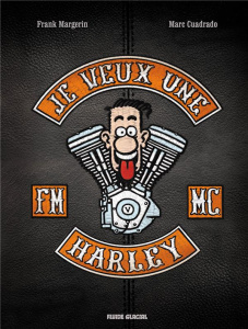 Je veux une Harley. La vie est trop courte ! - Margerin Frank ; Cuadrado Marc