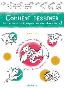 Comment dessiner les créatures fantastiques dans tous leurs états ! - Tessier Thomas