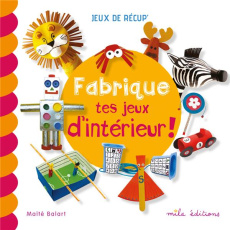 Fabrique tes jeux d'intérieur ! - Balart Maïté